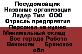 Посудомойщик › Название организации ­ Лидер Тим, ООО › Отрасль предприятия ­ Персонал на кухню › Минимальный оклад ­ 1 - Все города Работа » Вакансии   . Брянская обл.